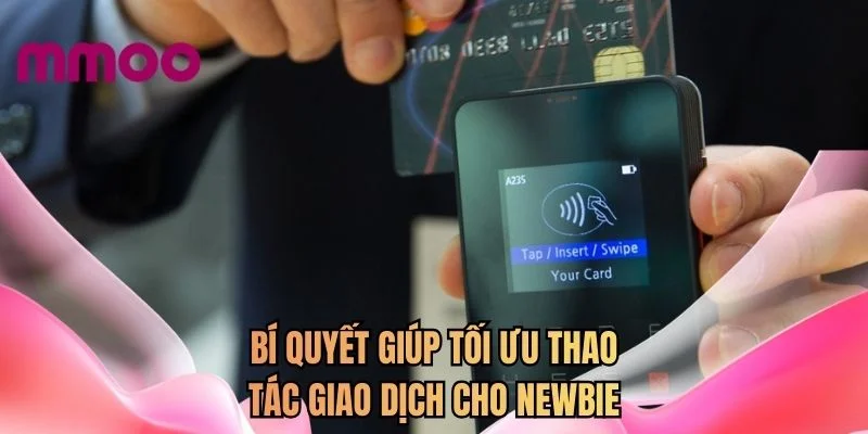 Bí quyết giúp tối ưu thao tác giao dịch cho newbie