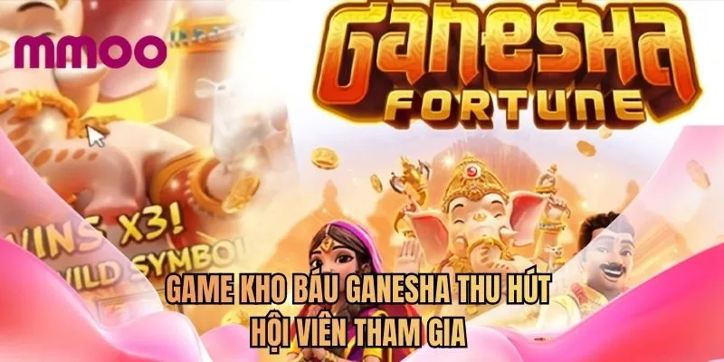 Game Kho báu Ganesha thu hút hội viên tham gia 