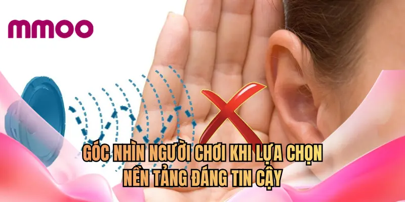 Góc nhìn người chơi khi lựa chọn nền tảng đáng tin cậy