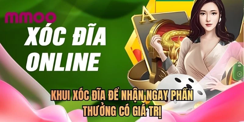 Khui xóc đĩa để nhận ngay phần thưởng có giá trị