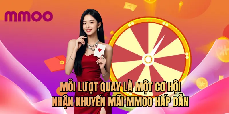 Mỗi lượt quay là một cơ hội nhận khuyến mãi MMOO hấp dẫn