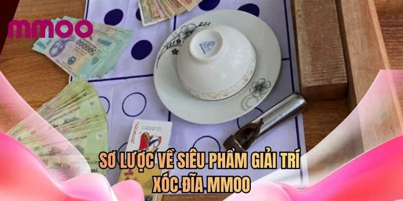 Sơ lược về siêu phẩm giải trí xóc đĩa MMOO