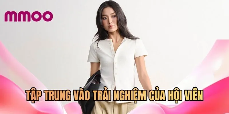 Tập trung vào trải nghiệm của hội viên