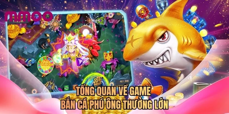 Tổng quan về game bắn cá phú ông thưởng lớn