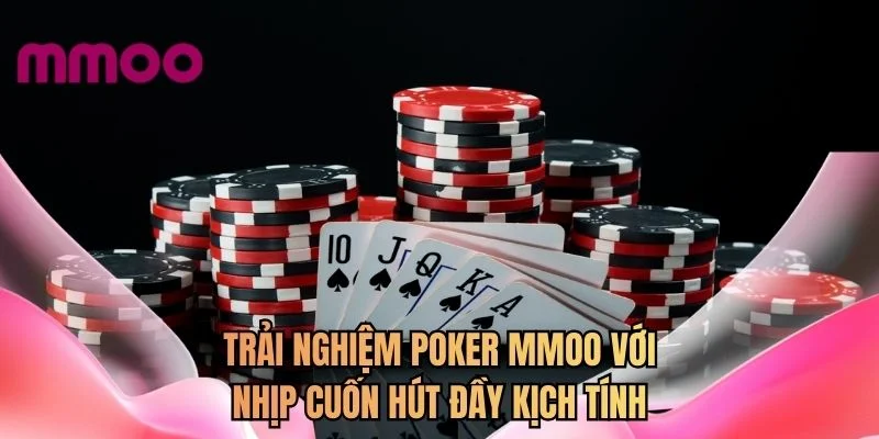 Trải nghiệm poker MMOO với nhịp cuốn hút đầy kịch tính