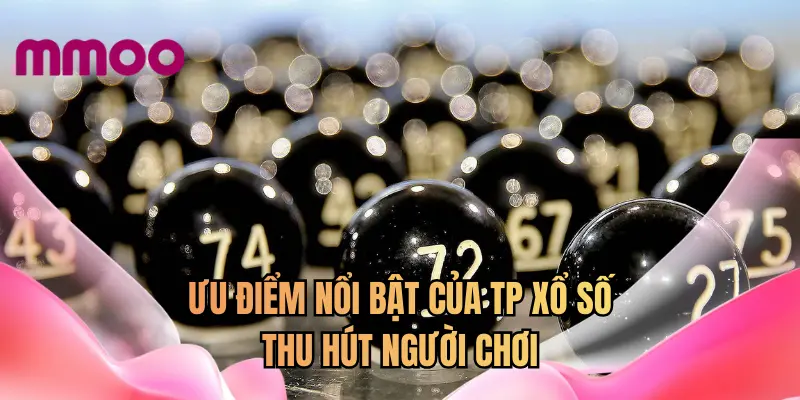 Ưu điểm nổi bật của TP xổ số thu hút người chơi